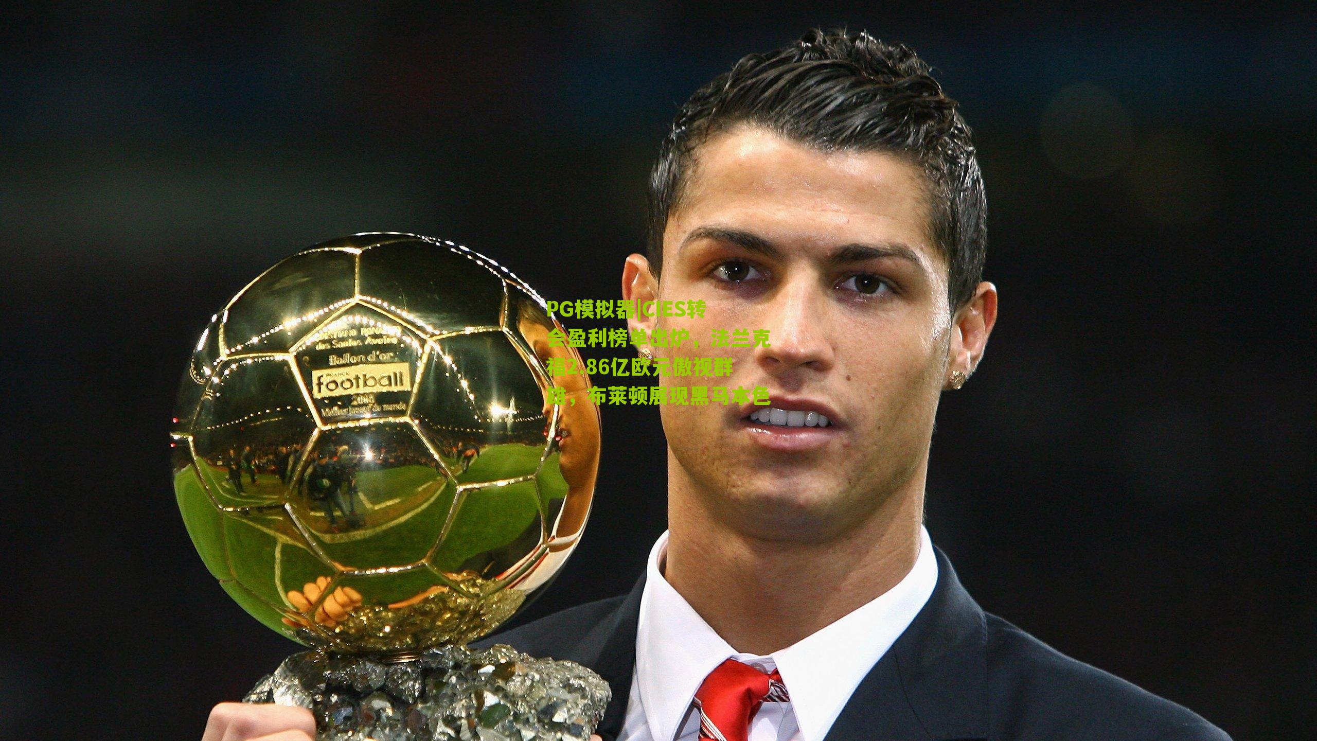 CIES转会盈利榜单出炉,法兰克福2.86亿欧元傲视群雄,布莱顿展现黑马本色