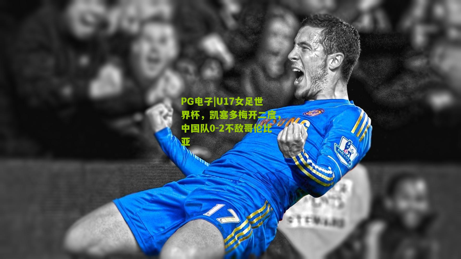 U17女足世界杯，凯塞多梅开二度，中国队0-2不敌哥伦比亚