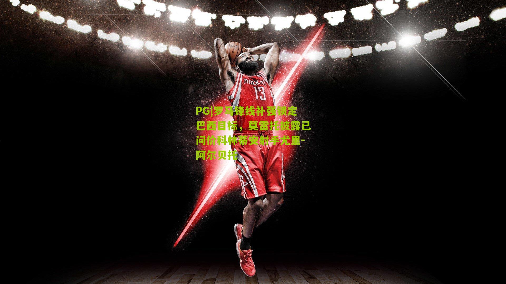 罗马锋线补强锁定巴西目标,莫雷托披露已问价科林蒂安射手尤里-阿尔贝托