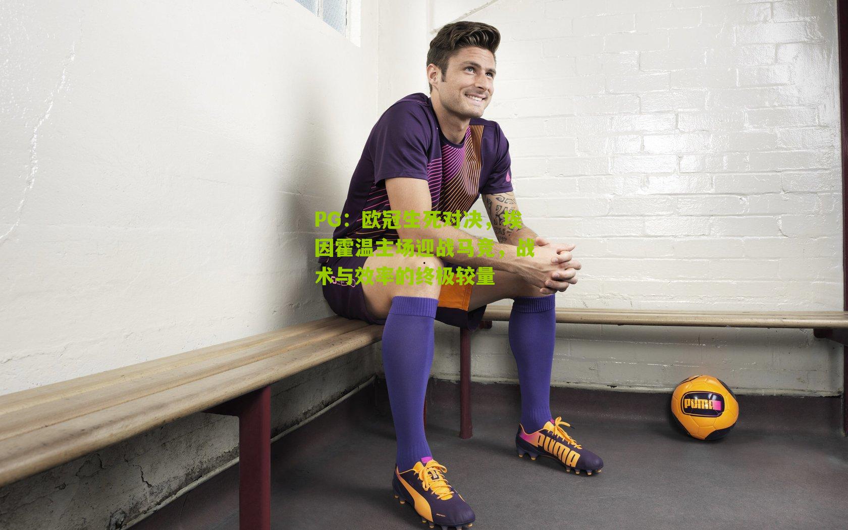 欧冠生死对决，埃因霍温主场迎战马竞，战术与效率的终极较量